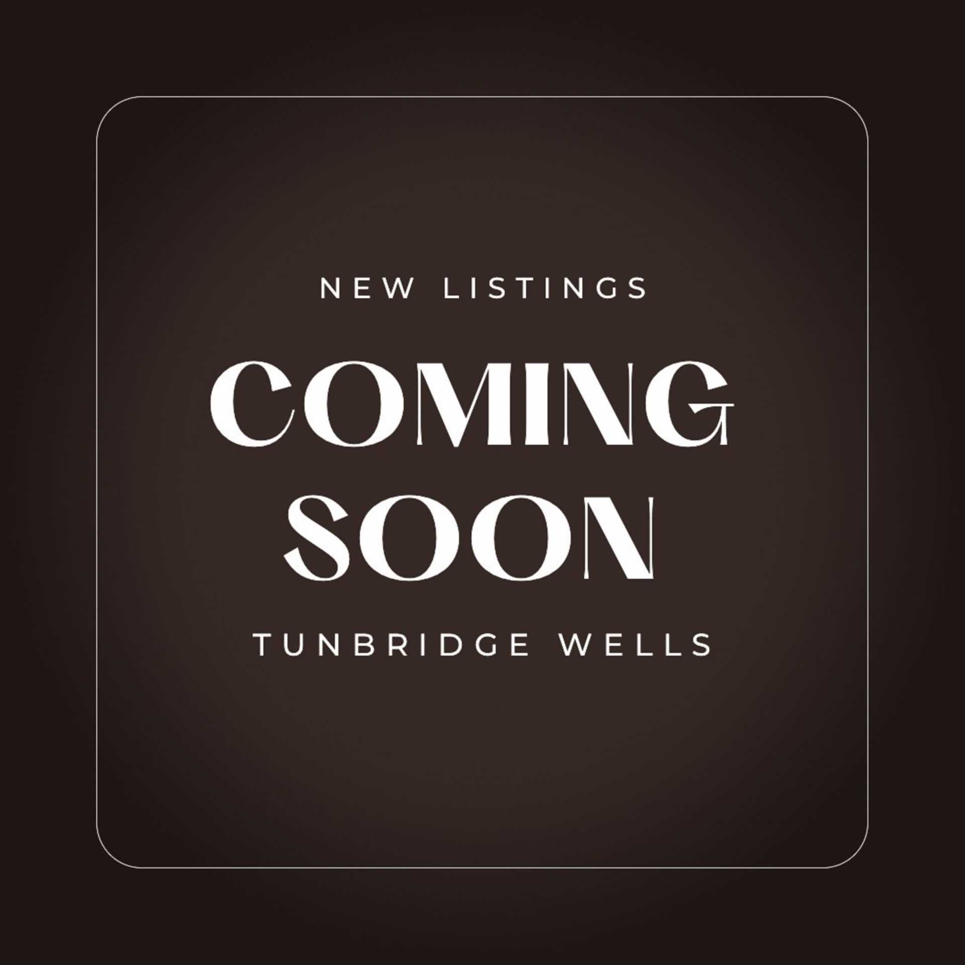 COMING SOON in Tunbridge Wells
