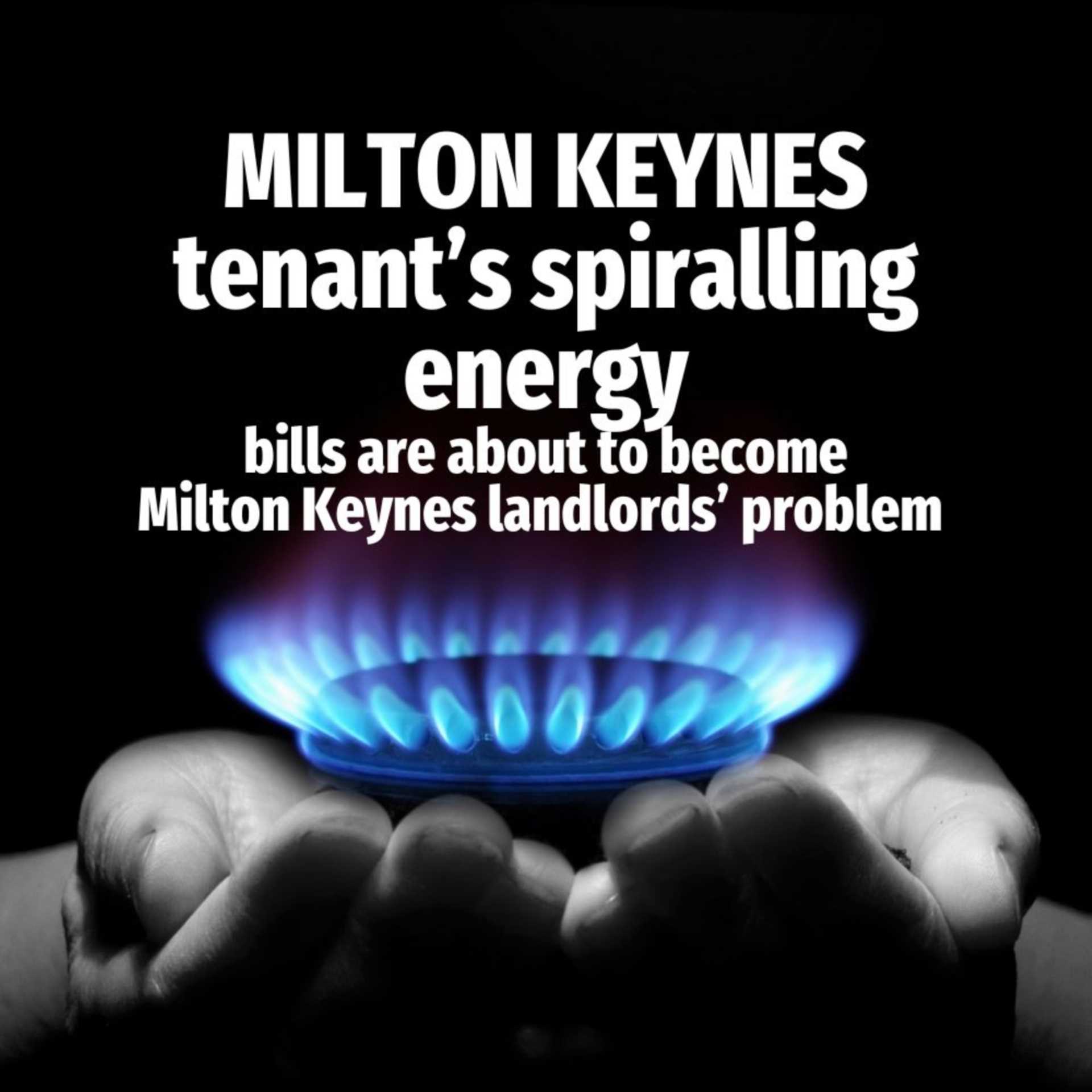 Milton Keynes Tenants` Spiralling Energy Bills are About to Become Milton Keynes Landlords` Problem