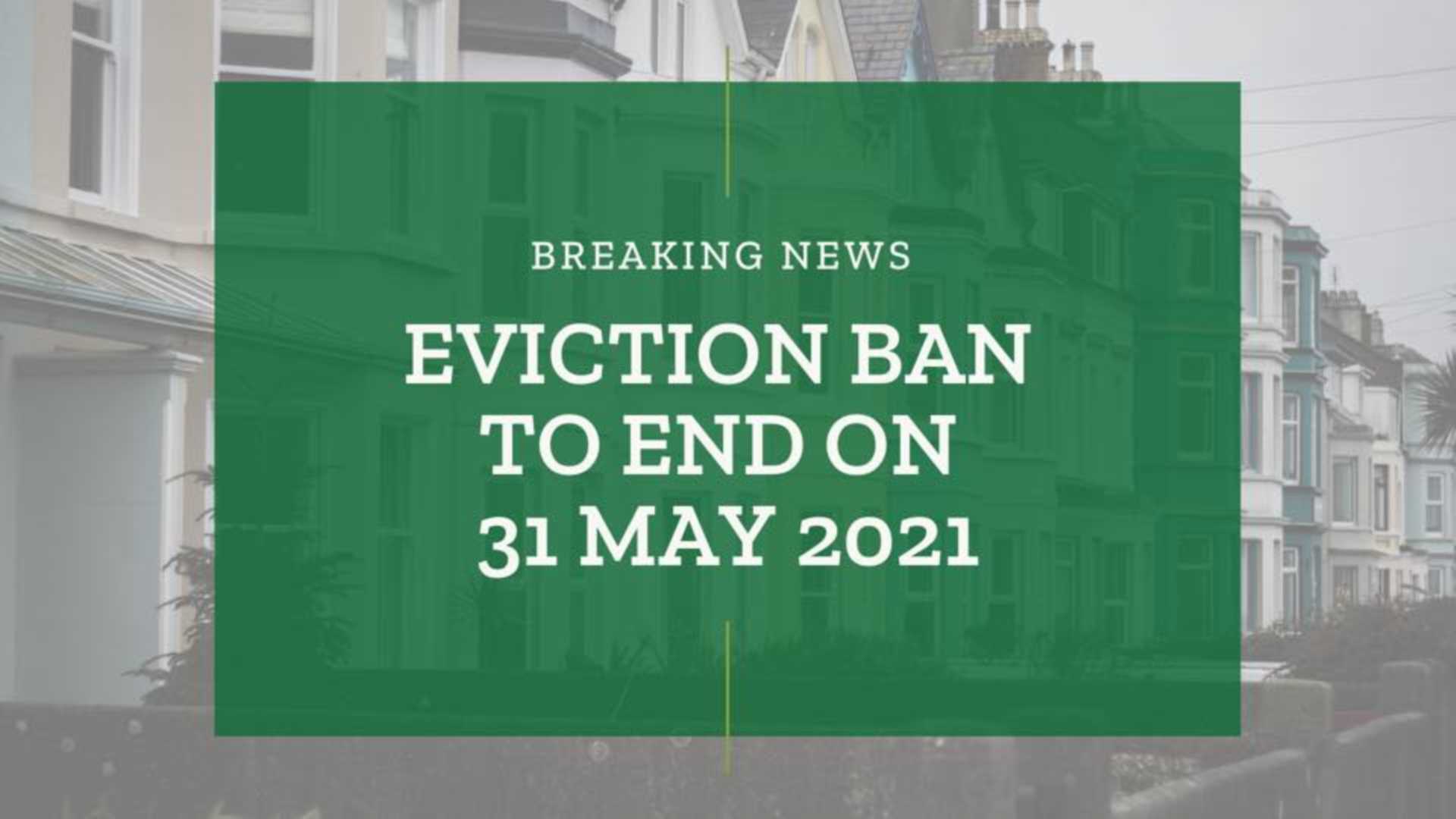 EVICTION BAN TO END ON 31 MAY 2021
