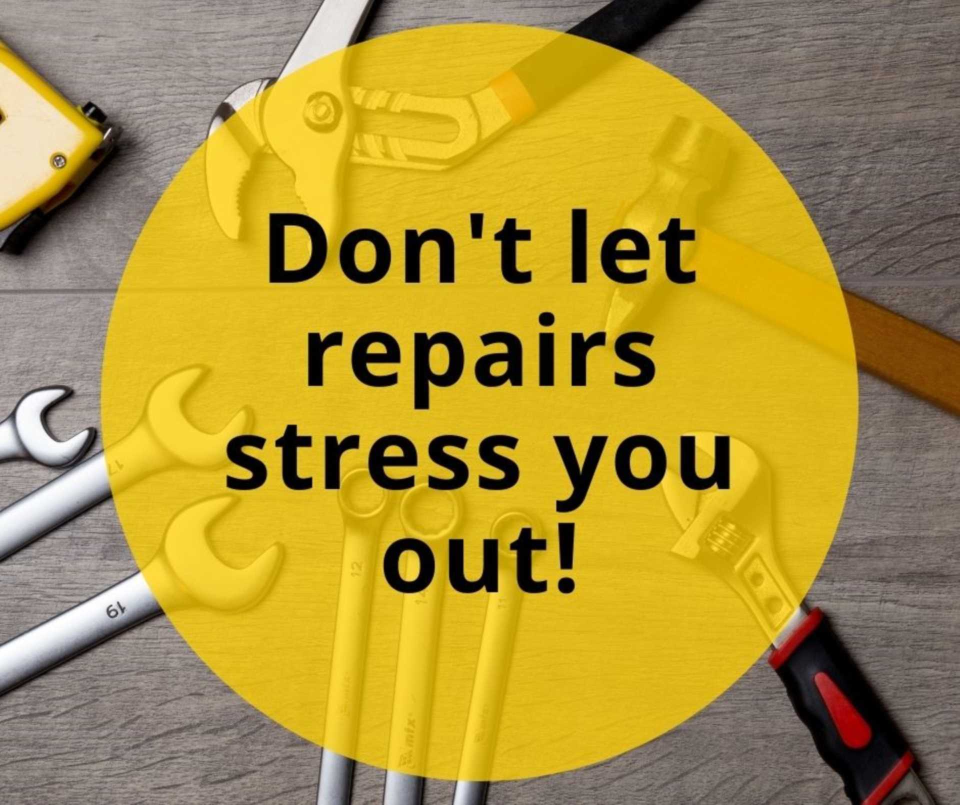 Don`t let repairs stress you out!