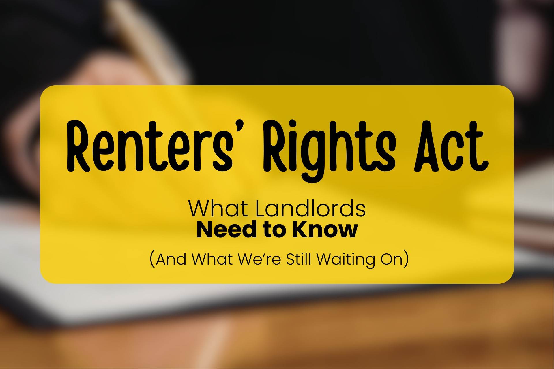 Renters Rights Act: What We Do (and Don`t) Know - Part 1